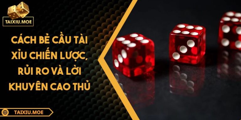 Cách Bẻ Cầu Tài Xỉu Chiến Lược, Rủi Ro Và Lời Khuyên Cao Thủ 1 Cách bẻ cầu tài xỉu