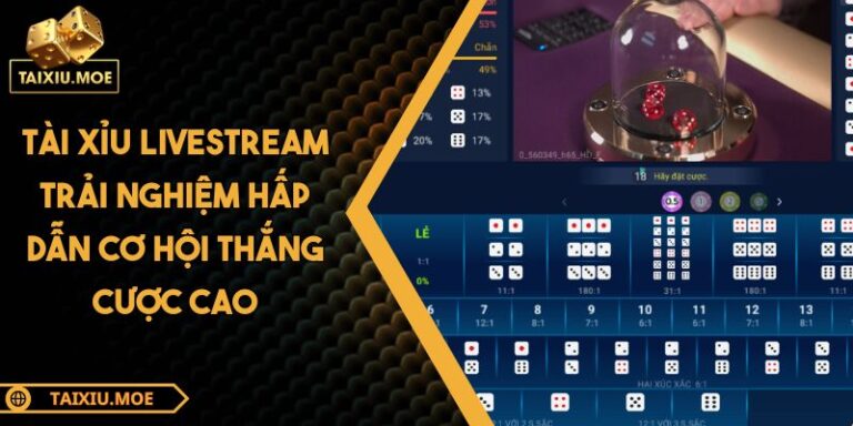 Tài Xỉu Livestream Trải Nghiệm Hấp Dẫn Cơ Hội Thắng Cược Cao 1 Tài Xỉu Livestream